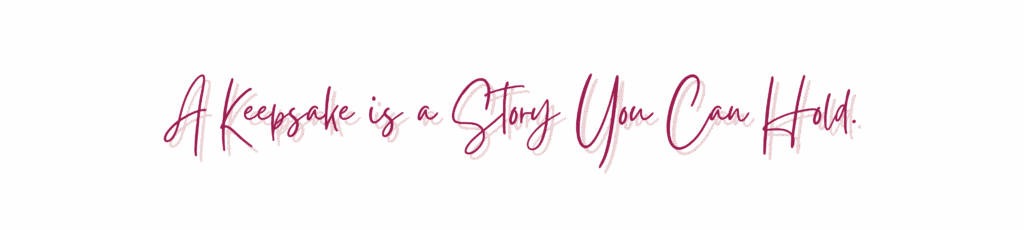 Text: A keepsake is a story you can hold.