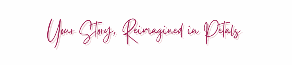 Text: Your Story Reimagined in Petals
